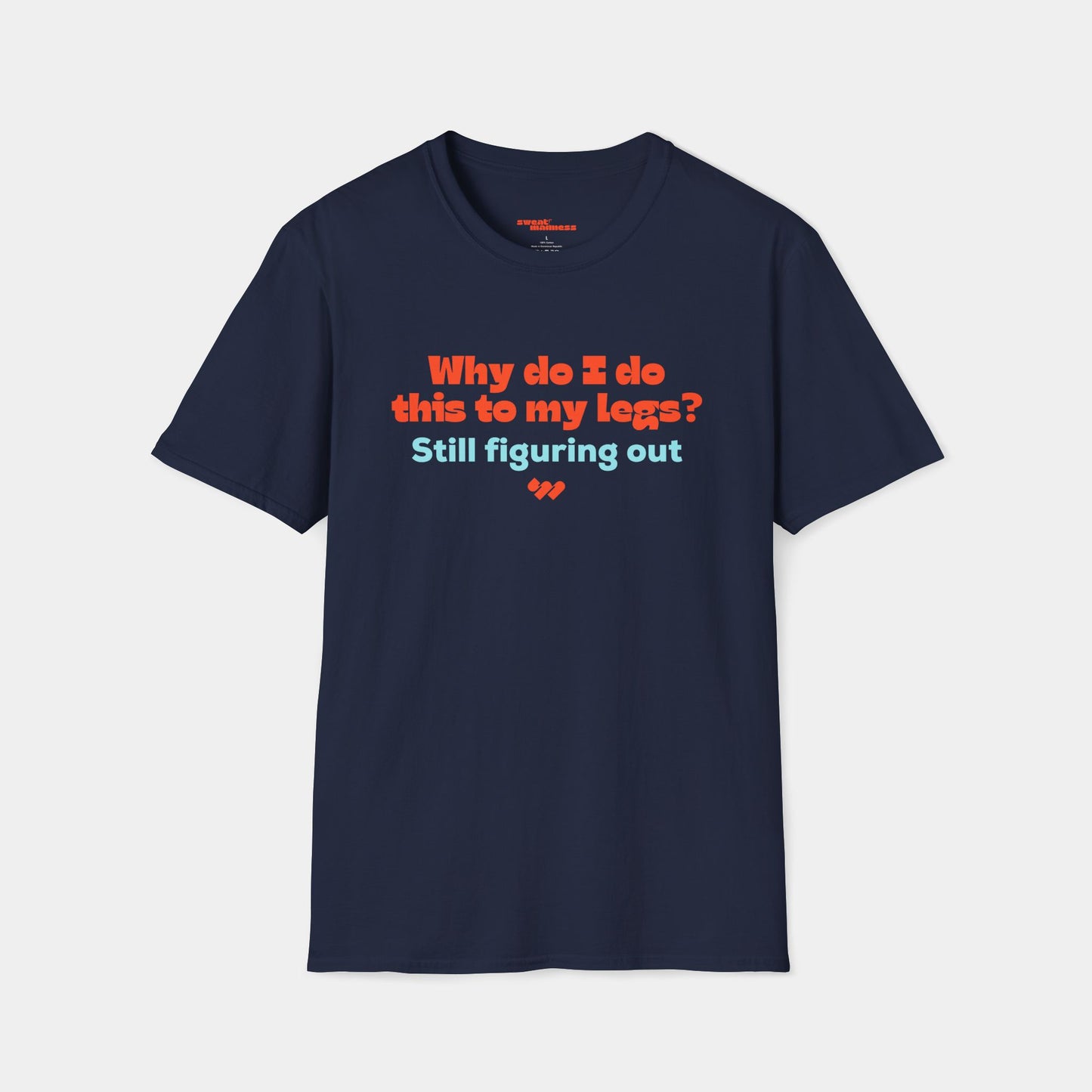 Why do I do this to my legs? - T-shirt - Unisex